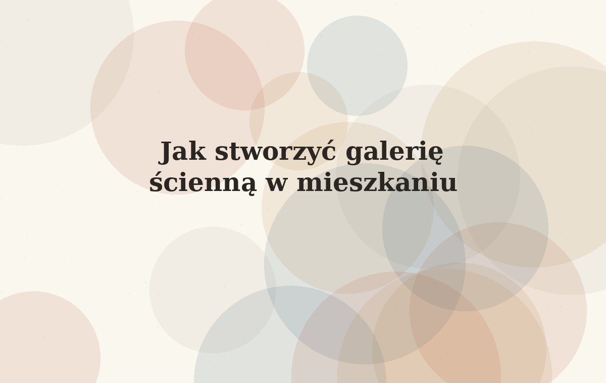 Jak stworzyć galerię ścienną w mieszkaniu
