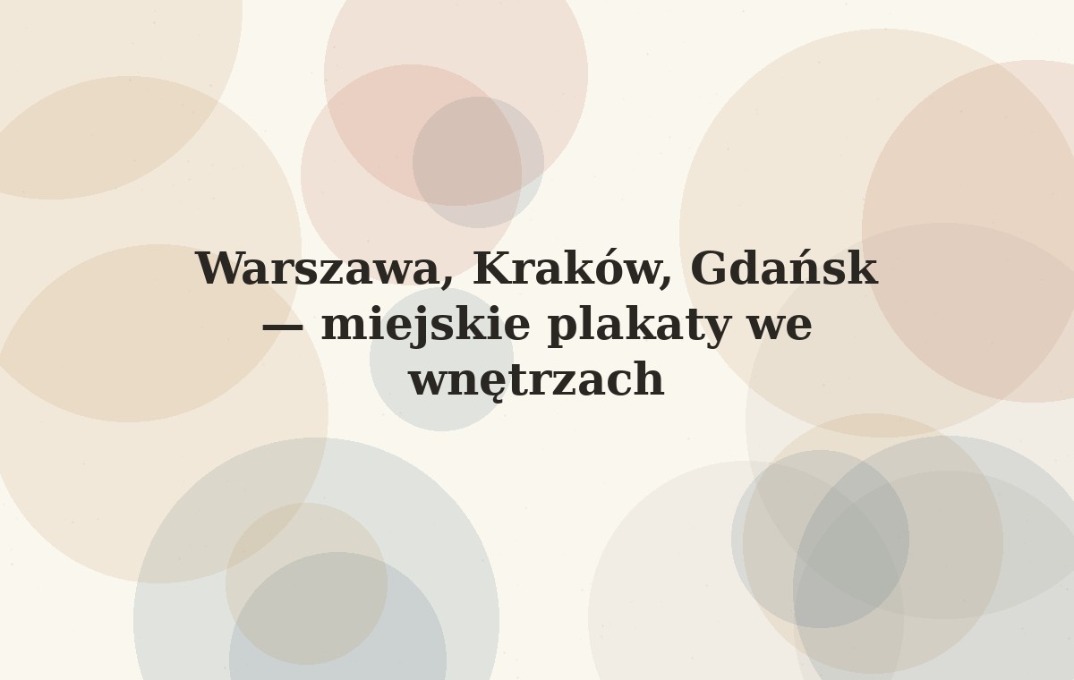 Warszawa, Kraków, Gdańsk — miejskie plakaty we wnętrzach